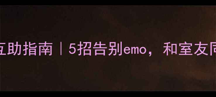 图片 🌟大学心理健康互助指南｜5招告别emo，和室友同学一起变强！✨