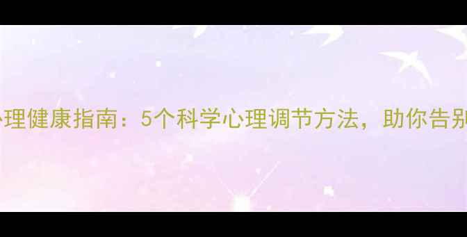 图片 🌟大学生心理健康指南：5个科学心理调节方法，助你告别焦虑抑郁1
