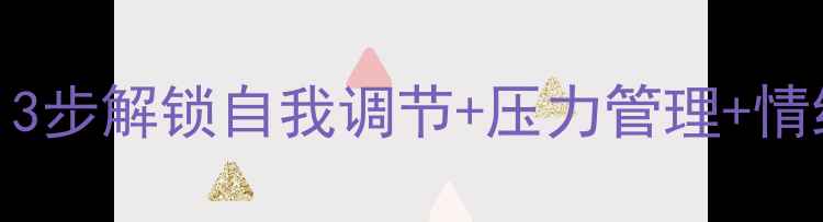 图片 🌟大学生心理健康指南｜3步解锁自我调节+压力管理+情绪急救，附实用工具包！