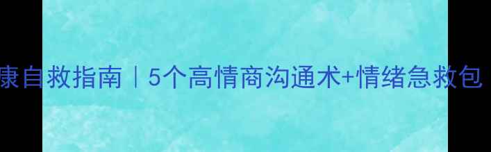 图片 🌟女生心理健康自救指南｜5个高情商沟通术+情绪急救包（附自测表）1
