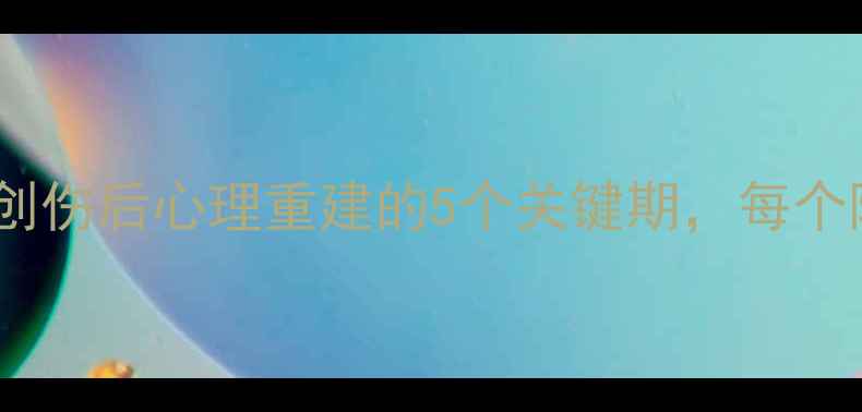 图片 🌟孤儿心理成长全：创伤后心理重建的5个关键期，每个阶段都值得被看见🌟1