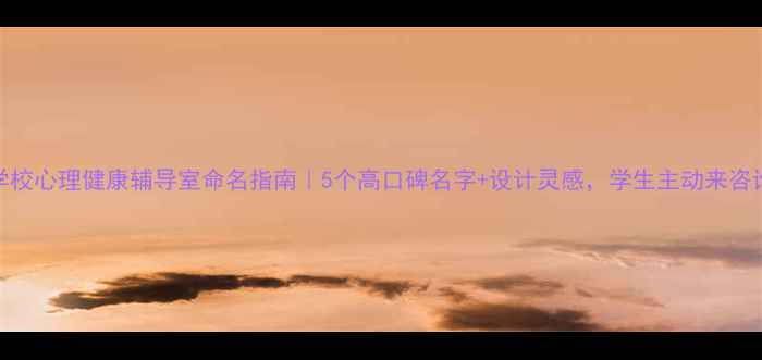 图片 🌟学校心理健康辅导室命名指南｜5个高口碑名字+设计灵感，学生主动来咨询！