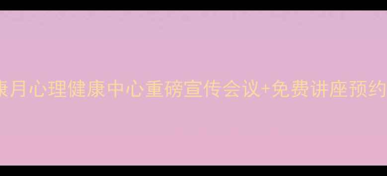 图片 🌟学生心理健康月心理健康中心重磅宣传会议+免费讲座预约通道开启！✨1