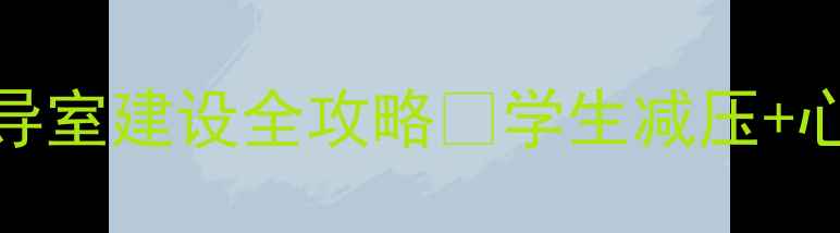 图片 🌟学生必看！学校心理辅导室建设全攻略💡学生减压+心理疏导+活动空间规划🌟1
