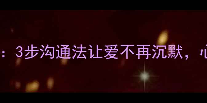 图片 🌟家庭亲子关系心理：3步沟通法让爱不再沉默，心理健康成长指南🌟1