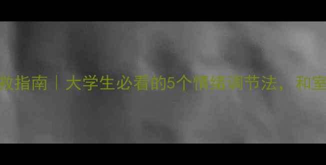 图片 🌟宿舍心理健康自救指南｜大学生必看的5个情绪调节法，和室友也能相处愉快🌟