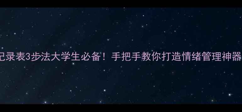 图片 🌟宿舍心理健康记录表3步法大学生必备！手把手教你打造情绪管理神器（附完整模板）1