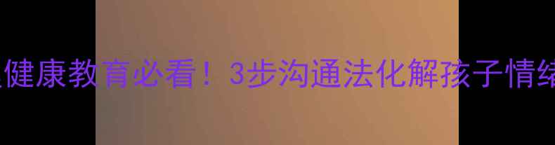 图片 🌟小学心理健康教育必看！3步沟通法化解孩子情绪危机👧👦1