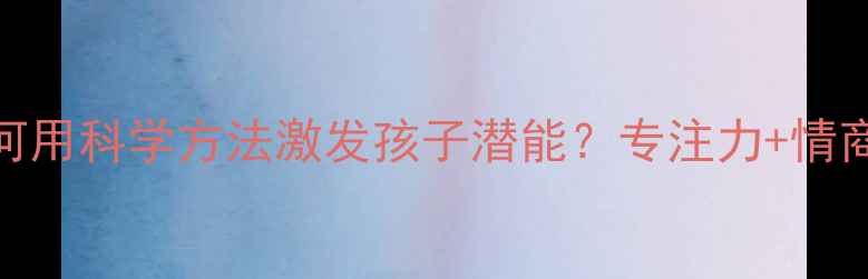 图片 🌟小学生兴趣心理课：如何用科学方法激发孩子潜能？专注力+情商+学习力全面培养指南🌟1