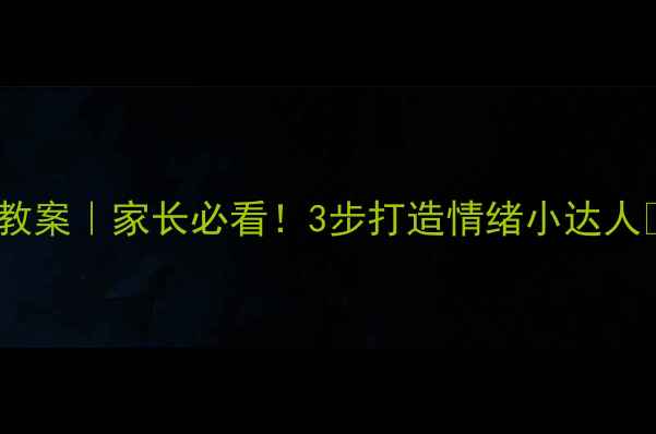 图片 🌟小学生心理健康教案｜家长必看！3步打造情绪小达人🌱（附完整方案）1