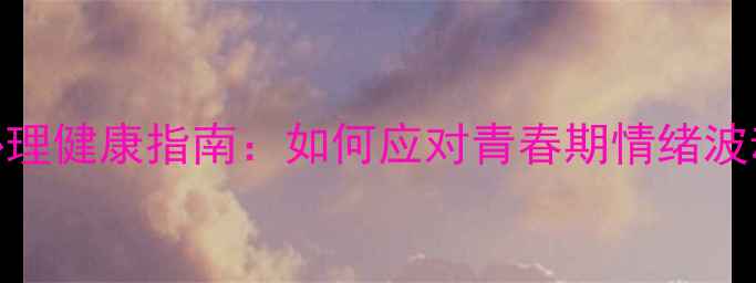 图片 🌟小学高年级心理健康指南：如何应对青春期情绪波动？家长必读！