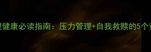 图片 🌟干部心理健康必读指南：压力管理+自我救赎的5个黄金法则🌟