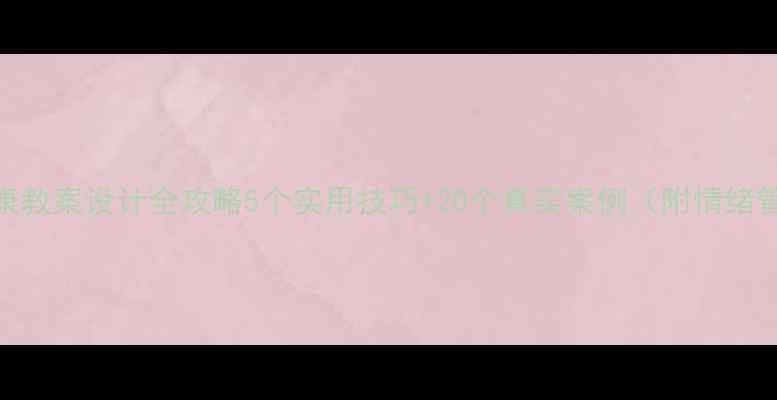 图片 🌟幼儿心理健康教案设计全攻略5个实用技巧+20个真实案例（附情绪管理工具包）📚