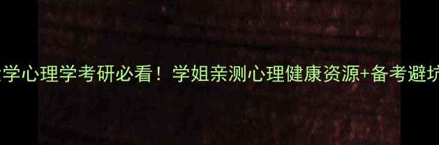 图片 🌟广州大学心理学考研必看！学姐亲测心理健康资源+备考避坑指南🌟1