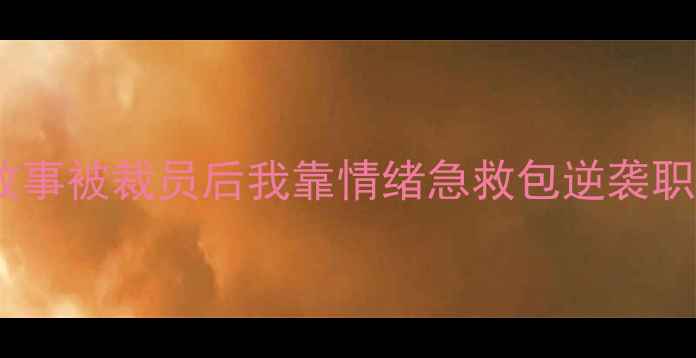 图片 🌟开篇故事被裁员后我靠情绪急救包逆袭职场精英1