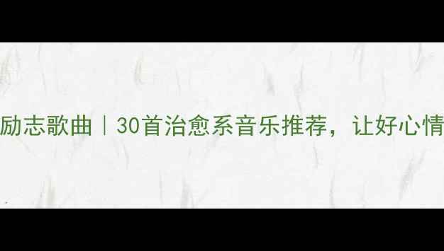 图片 🌟心理健康励志歌曲｜30首治愈系音乐推荐，让好心情持续在线🎵
