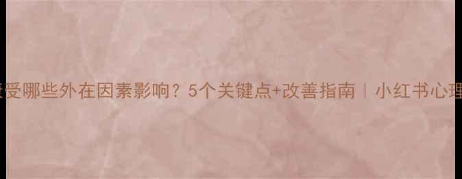 图片 🌟心理健康受哪些外在因素影响？5个关键点+改善指南｜小红书心理健康专题1