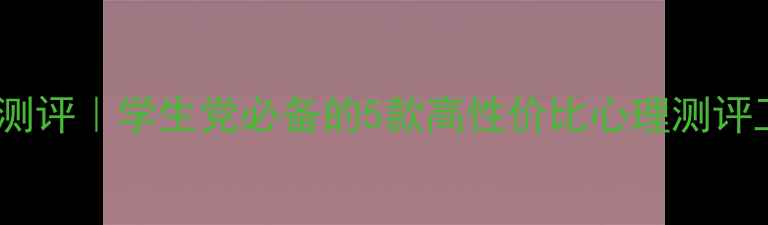 图片 🌟心理健康实验器材测评｜学生党必备的5款高性价比心理测评工具（附购买攻略）1