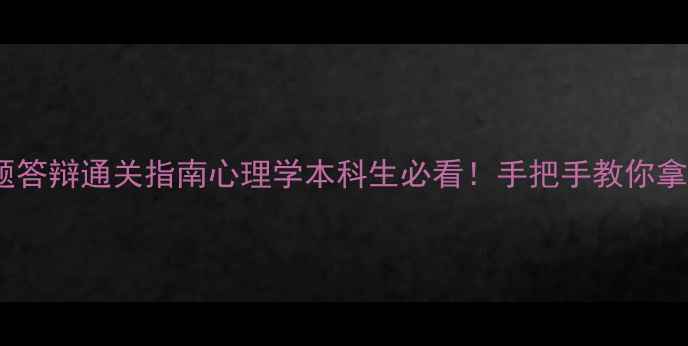 图片 🌟心理健康开题答辩通关指南心理学本科生必看！手把手教你拿捏答辩技巧✨1