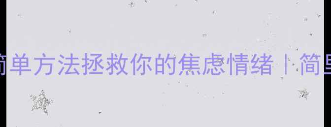 图片 🌟心理健康必看！3个简单方法拯救你的焦虑情绪｜简里里教你轻松应对压力1