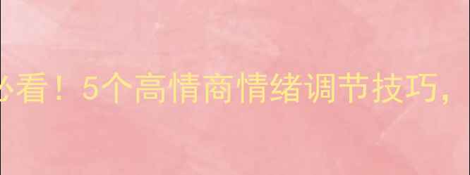 图片 🌟心理健康必看！5个高情商情绪调节技巧，收藏备用💡1