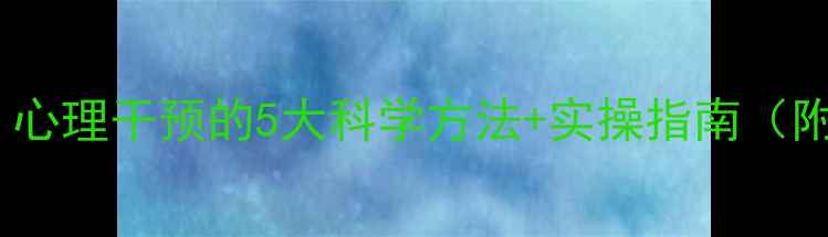 图片 🌟心理健康必看！心理干预的5大科学方法+实操指南（附免费资源包）🌟1