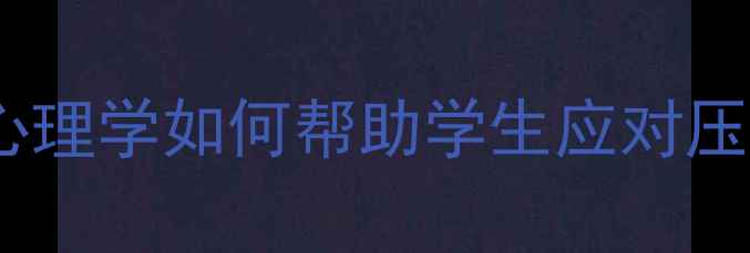 图片 🌟心理健康必看！教育心理学如何帮助学生应对压力、提升学习效率？💡1
