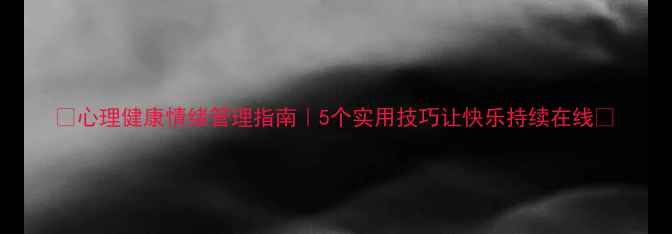 图片 🌟心理健康情绪管理指南｜5个实用技巧让快乐持续在线🌟