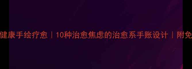 图片 🌟心理健康手绘疗愈｜10种治愈焦虑的治愈系手账设计｜附免费模板