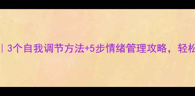 图片 🌟心理健康指导｜3个自我调节方法+5步情绪管理攻略，轻松告别焦虑内耗！
