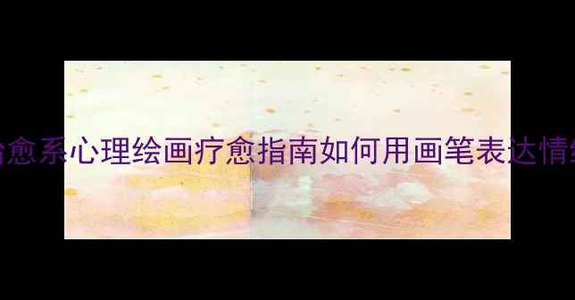图片 🌟心理健康插画｜治愈系心理绘画疗愈指南如何用画笔表达情绪，找到内心平静💡
