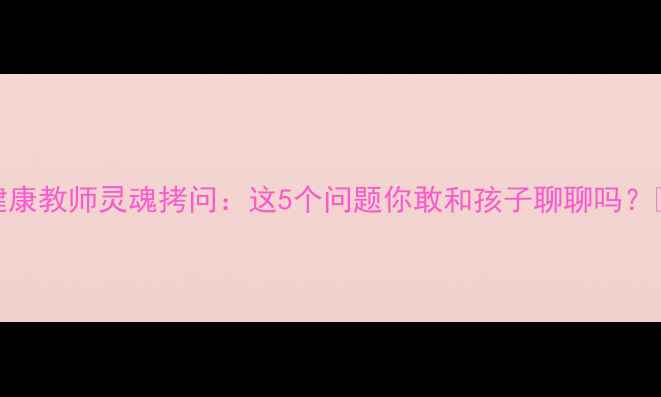 图片 🌟心理健康教师灵魂拷问：这5个问题你敢和孩子聊聊吗？👩🏫👧👦
