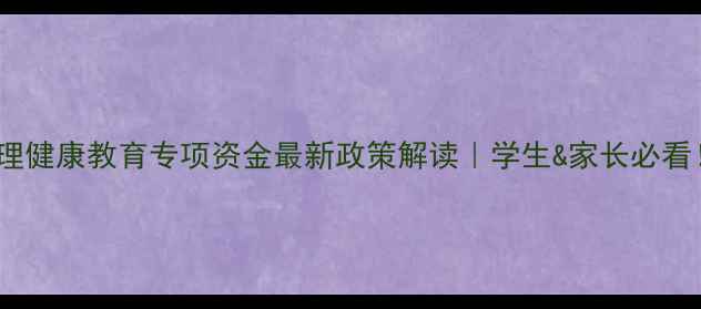 图片 🌟心理健康教育专项资金最新政策解读｜学生&家长必看！💡1