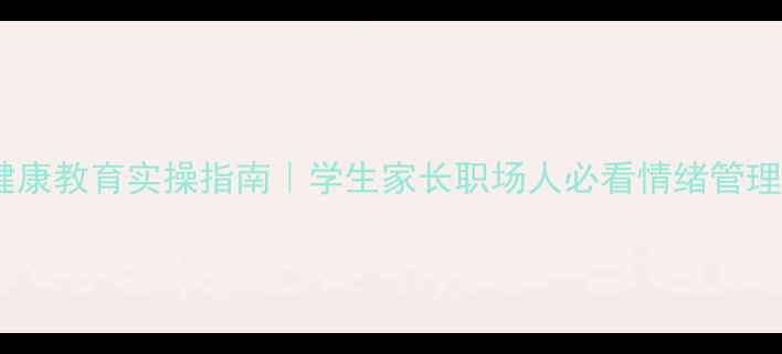 图片 🌟心理健康教育实操指南｜学生家长职场人必看情绪管理秘籍🌟1