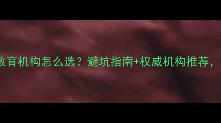 图片 🌟心理健康教育机构怎么选？避坑指南+权威机构推荐，家长必看！1