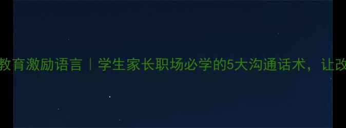 图片 🌟心理健康教育激励语言｜学生家长职场必学的5大沟通话术，让改变发生！✨