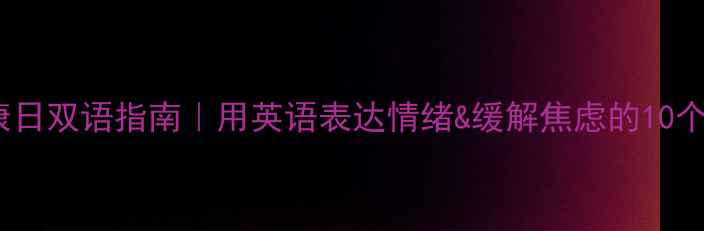 图片 🌟心理健康日双语指南｜用英语表达情绪&缓解焦虑的10个实用句式1