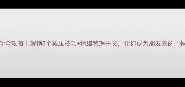 图片 🌟心理健康活动全攻略｜解锁5个减压技巧+情绪管理干货，让你成为朋友圈的“快乐能量站”！