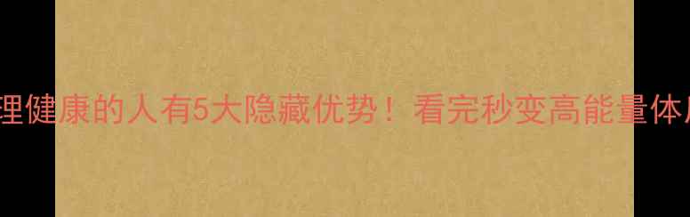图片 🌟心理健康的人有5大隐藏优势！看完秒变高能量体质✨1