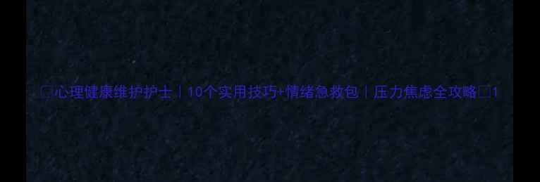 图片 🌟心理健康维护护士｜10个实用技巧+情绪急救包｜压力焦虑全攻略🌟1