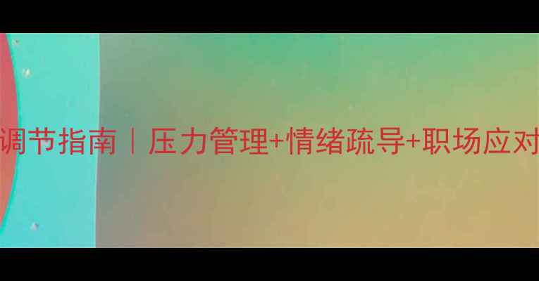 图片 🌟心理健康自我调节指南｜压力管理+情绪疏导+职场应对（附实操手册）