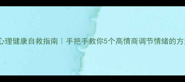 图片 🌟心理健康自救指南｜手把手教你5个高情商调节情绪的方法1