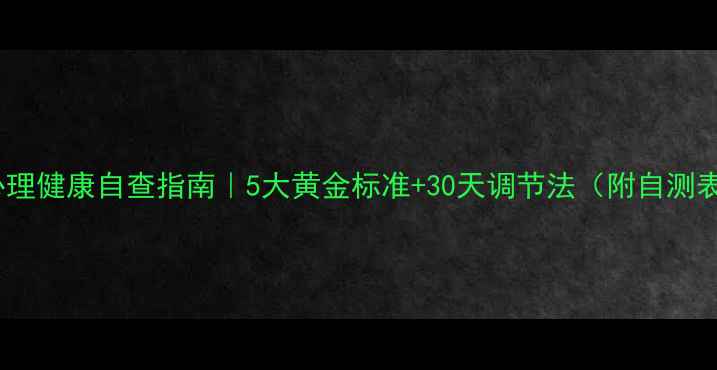 图片 🌟心理健康自查指南｜5大黄金标准+30天调节法（附自测表）1