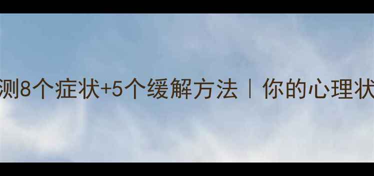 图片 🌟心理健康自测8个症状+5个缓解方法｜你的心理状态合格吗？💡