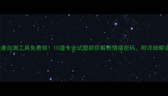 图片 🌟心理健康自测工具免费领！10道专业试题助你解锁情绪密码，附详细解读手册✨1