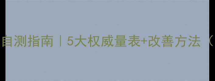 图片 🌟心理健康自测指南｜5大权威量表+改善方法（附自测表）