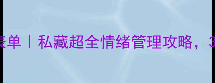 图片 🌟心理健康自测表单｜私藏超全情绪管理攻略，3步搞定压力焦虑1