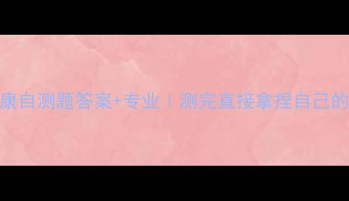 图片 🌟心理健康自测题答案+专业｜测完直接拿捏自己的情绪状态