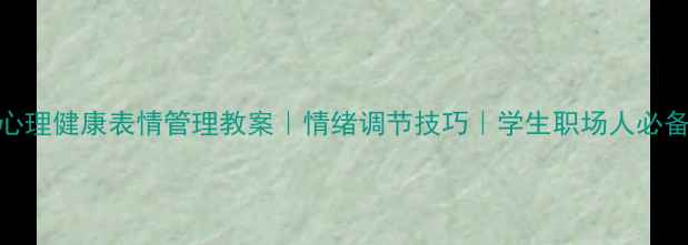 图片 🌟心理健康表情管理教案｜情绪调节技巧｜学生职场人必备🌟