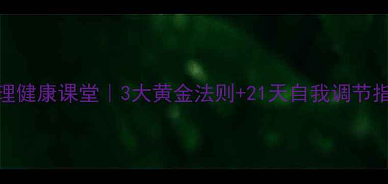 图片 🌟心理健康课堂｜3大黄金法则+21天自我调节指南🌟